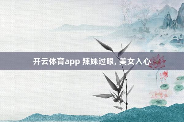 开云体育app 辣妹过眼, 美女入心