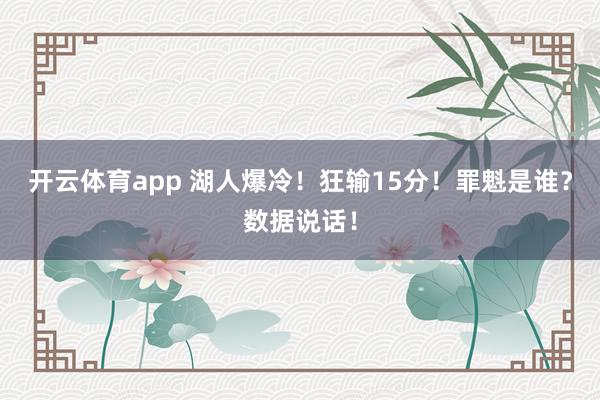 开云体育app 湖人爆冷!狂输15分!罪魁是谁?数据说话!