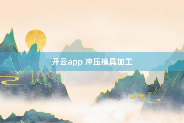 开云app 冲压模具加工