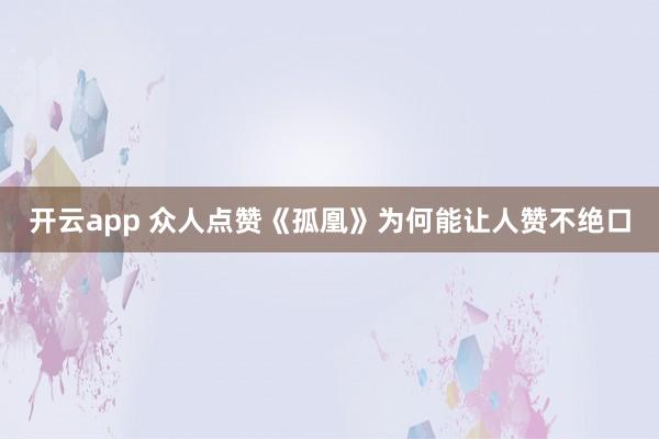 开云app 众人点赞《孤凰》为何能让人赞不绝口