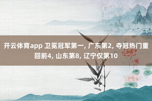 开云体育app 卫冕冠军第一， 广东第2， 夺冠热门重回前4， 山东第8， 辽宁仅第10