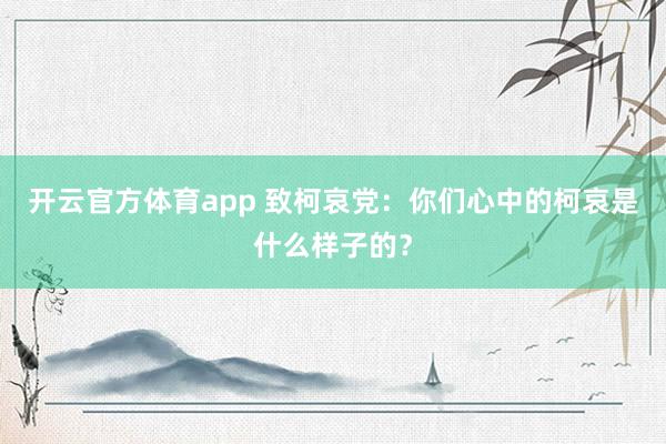 开云官方体育app 致柯哀党：你们心中的柯哀是什么样子的？