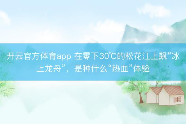 开云官方体育app 在零下30℃的松花江上飙“冰上龙舟”，是种什么“热血”体验
